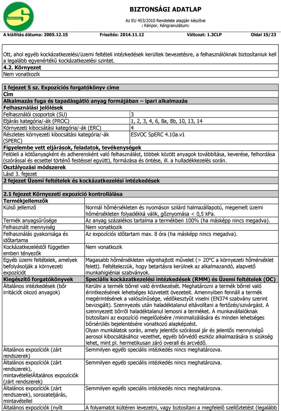 Expozíciós forgatókönyv címe Cím Alkalmazás fuga és tapadásgátló anyag formájában ipari alkalmazás Felhasználási jelölések Felhasználói csoportok (SU) 3 Eljárás kategória/-ák (PROC) 1, 2, 3, 4, 6,