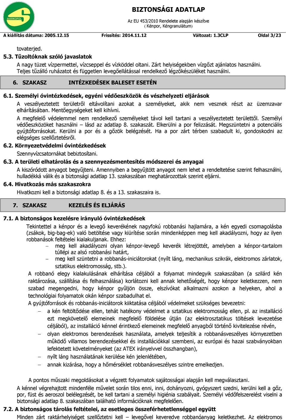 Személyi óvintézkedések, egyéni védőeszközök és vészhelyzeti eljárások A veszélyeztetett területről eltávolítani azokat a személyeket, akik nem vesznek részt az üzemzavar elhárításában.