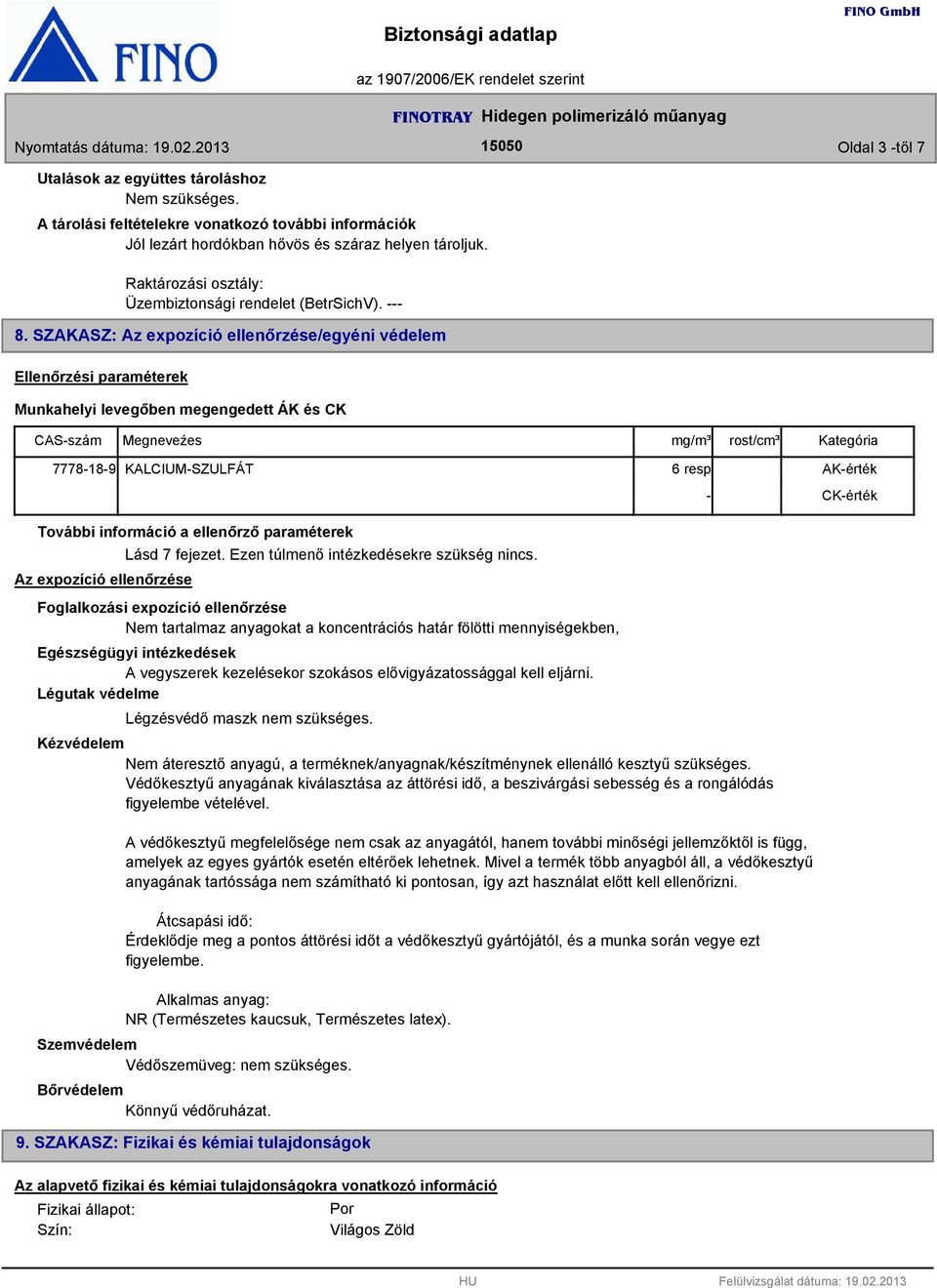 SZAKASZ: Az expozíció ellenőrzése/egyéni védelem Ellenőrzési paraméterek Munkahelyi levegőben megengedett ÁK és CK CAS-szám Megneveźes mg/m³ rost/cm³ Kategória 7778-18-9 KALCIUM-SZULFÁT 6 resp