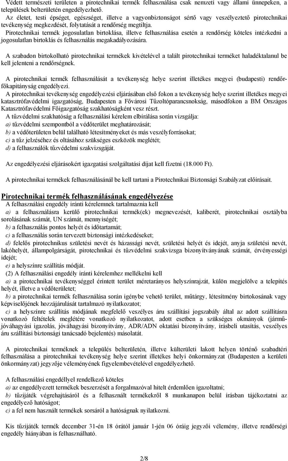 Pirotechnikai termék jogosulatlan birtoklása, illetve felhasználása esetén a rendőrség köteles intézkedni a jogosulatlan birtoklás és felhasználás megakadályozására.