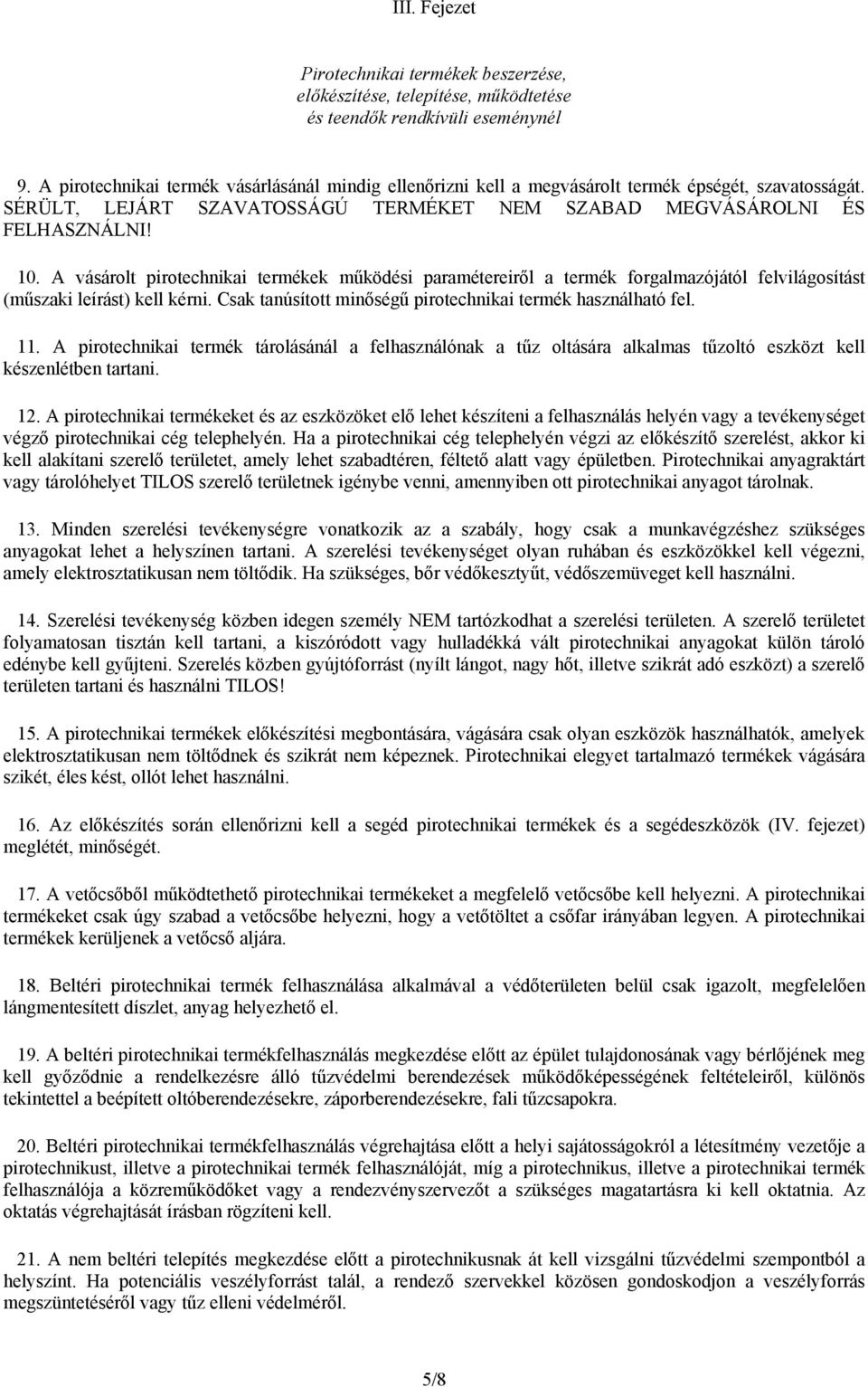 A vásárolt pirotechnikai termékek működési paramétereiről a termék forgalmazójától felvilágosítást (műszaki leírást) kell kérni. Csak tanúsított minőségű pirotechnikai termék használható fel. 11.