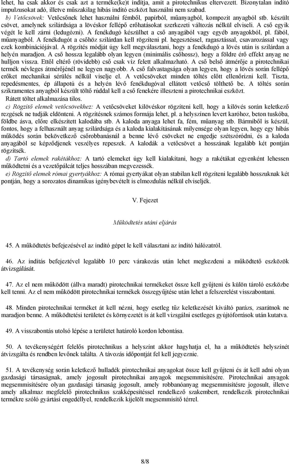 A cső egyik végét le kell zárni (ledugózni). A fenékdugó készülhet a cső anyagából vagy egyéb anyagokból, pl. fából, műanyagból. A fenékdugót a csőhöz szilárdan kell rögzíteni pl.