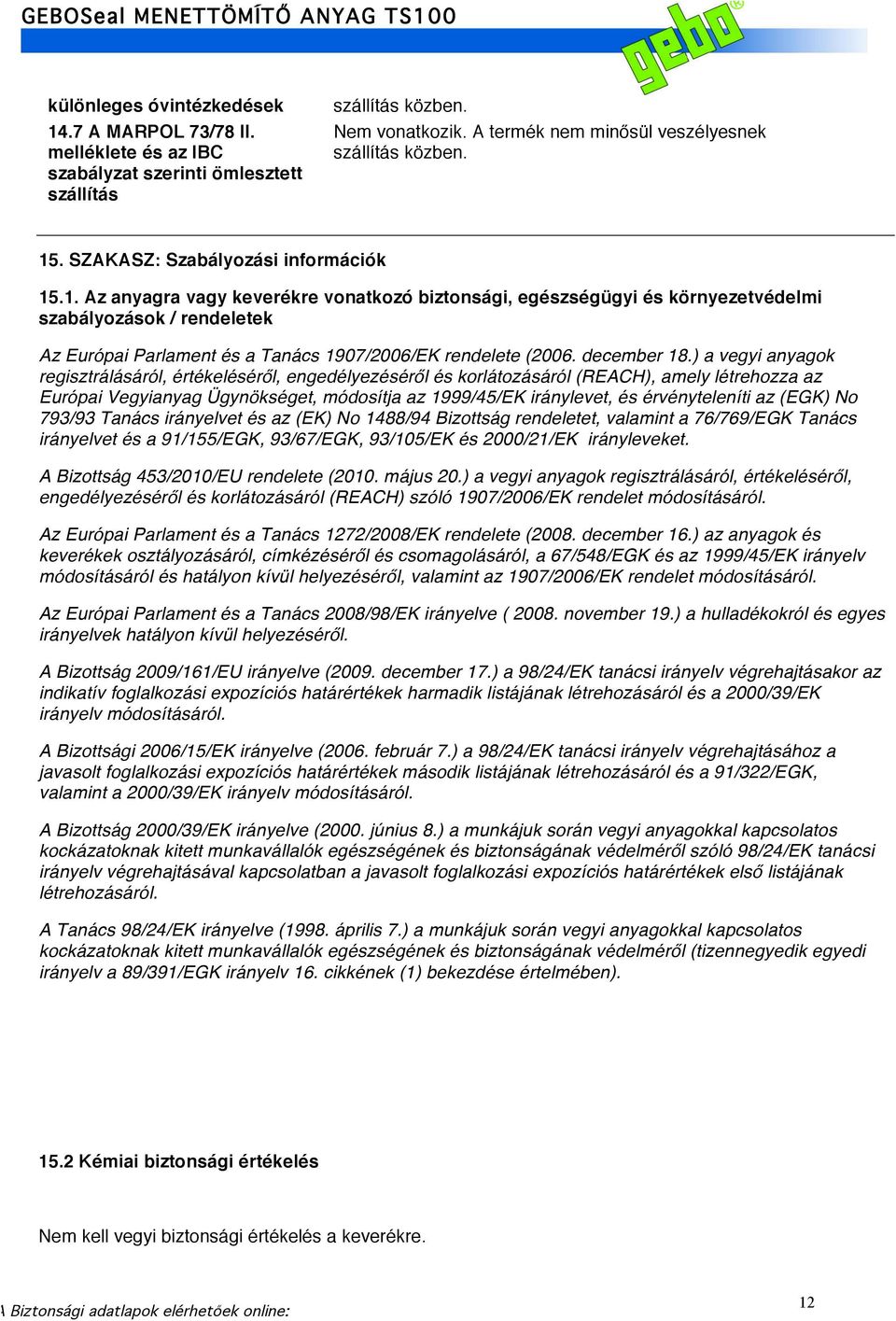 .1. Az anyagra vagy keverékre vonatkozó biztonsági, egészségügyi és környezetvédelmi szabályozások / rendeletek Az Európai Parlament és a Tanács 1907/2006/EK rendelete (2006. december 18.