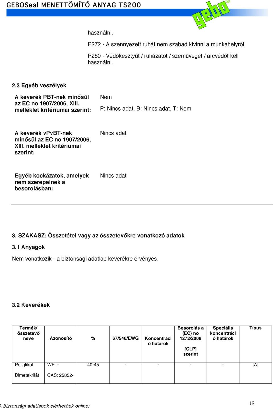 melléklet kritériumai szerint: Nincs adat Egyéb kockázatok, amelyek nem szerepelnek a besorolásban: Nincs adat 3. SZAKASZ: Összetétel vagy az összetevőkre vonatkozó adatok 3.