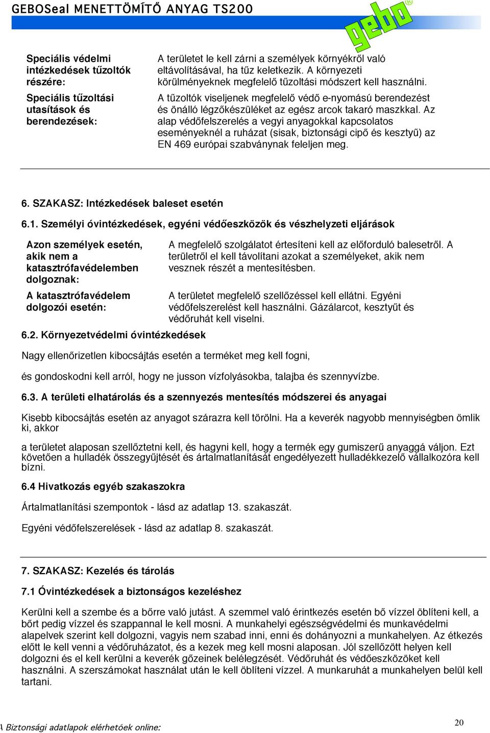 A tűzoltók viseljenek megfelelő védő e-nyomású berendezést és önálló légzőkészüléket az egész arcok takaró maszkkal.