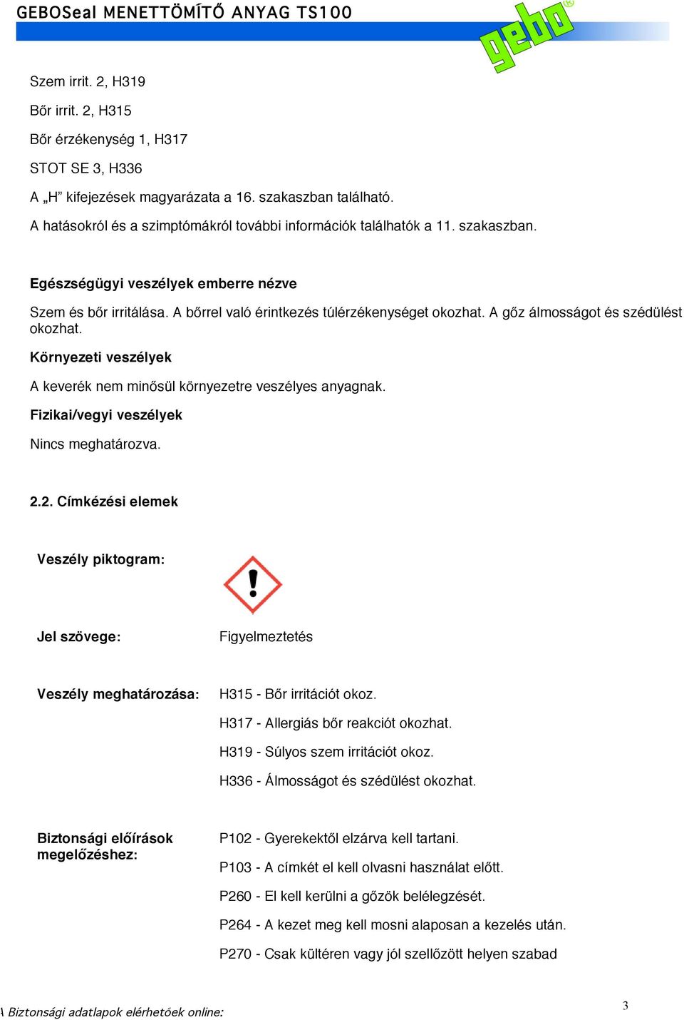 A gőz álmosságot és szédülést okozhat. Környezeti veszélyek A keverék nem minősül környezetre veszélyes anyagnak. Fizikai/vegyi veszélyek Nincs meghatározva. 2.