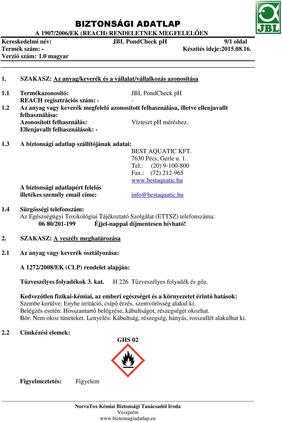 3 A biztonsági adatlap szállítójának adatai: BEST AQUATIC KFT. 7630 Pécs, Gerle u. 1. Tel.: (20) 9-100-800 Fax.: (72) 212-965 www.bestaquatic.