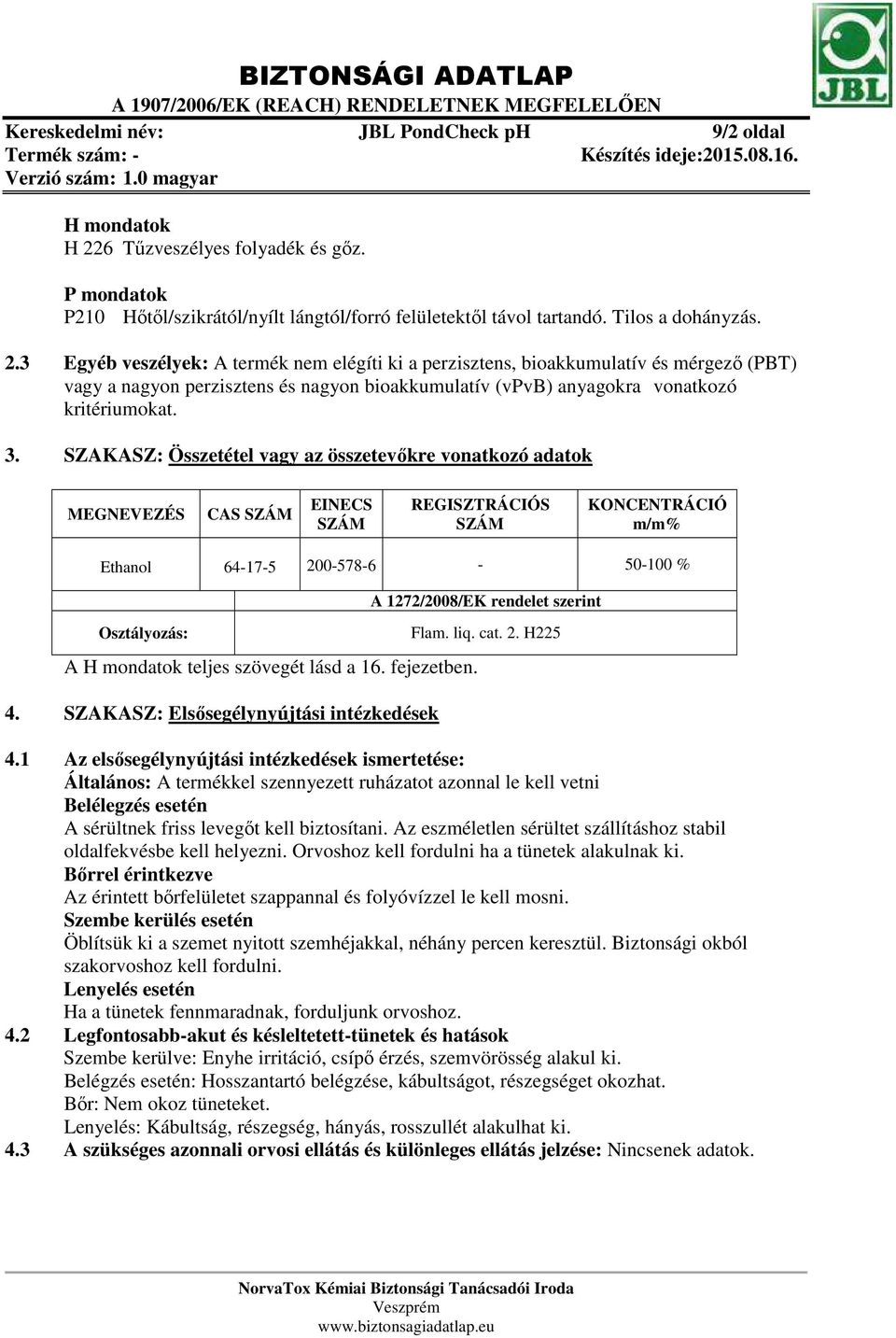 3 Egyéb veszélyek: A termék nem elégíti ki a perzisztens, bioakkumulatív és mérgező (PBT) vagy a nagyon perzisztens és nagyon bioakkumulatív (vpvb) anyagokra vonatkozó kritériumokat. 3.