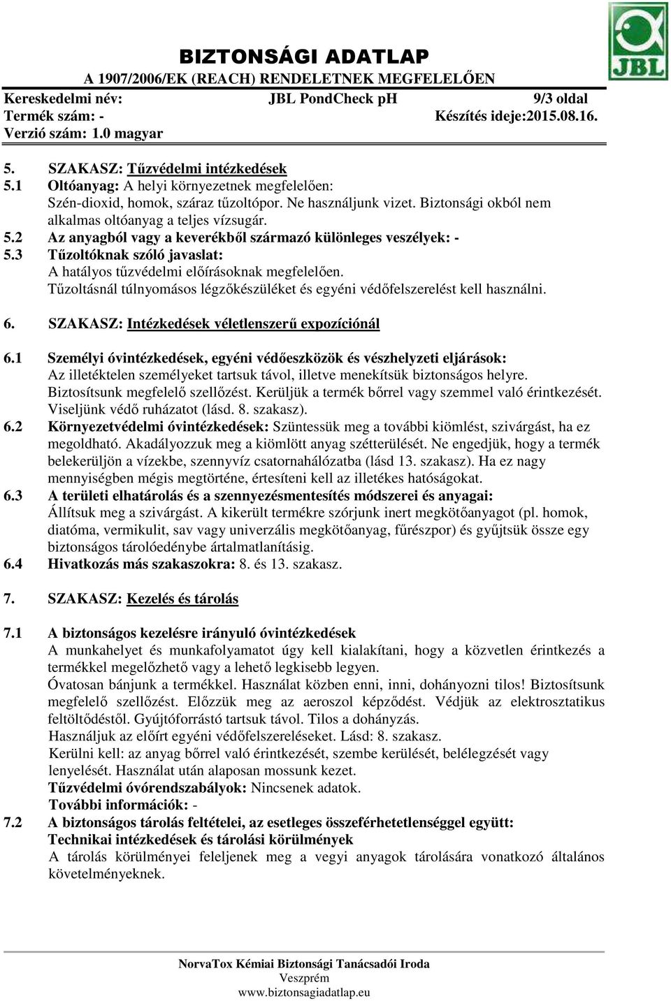 3 Tűzoltóknak szóló javaslat: A hatályos tűzvédelmi előírásoknak megfelelően. Tűzoltásnál túlnyomásos légzőkészüléket és egyéni védőfelszerelést kell használni. 6.