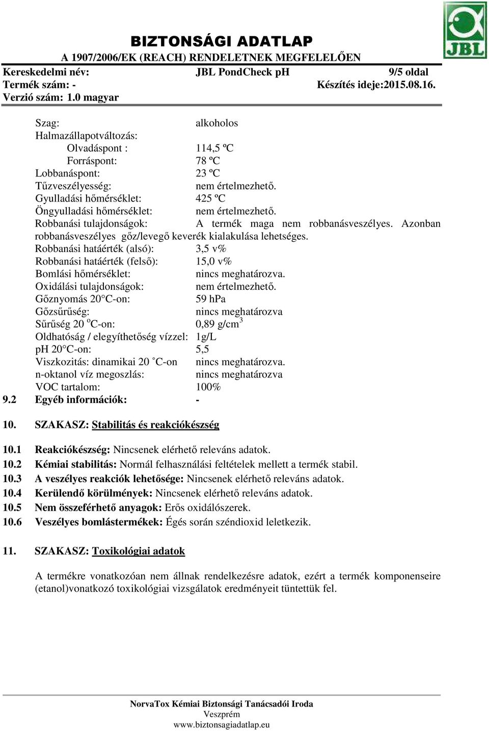 Azonban robbanásveszélyes gőz/levegő keverék kialakulása lehetséges. Robbanási hatáérték (alsó): 3,5 v% Robbanási hatáérték (felső): 15,0 v% Bomlási hőmérséklet: nincs meghatározva.