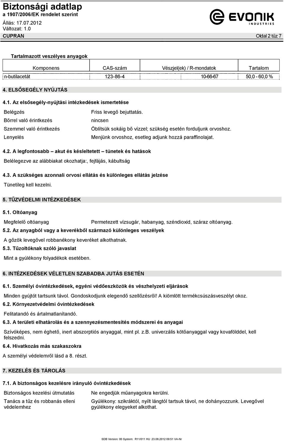 nincsen Öblítsük sokáig bő vízzel; szükség esetén forduljunk orvoshoz. Menjünk orvoshoz, esetleg adjunk hozzá paraffinolajat. 4.2.