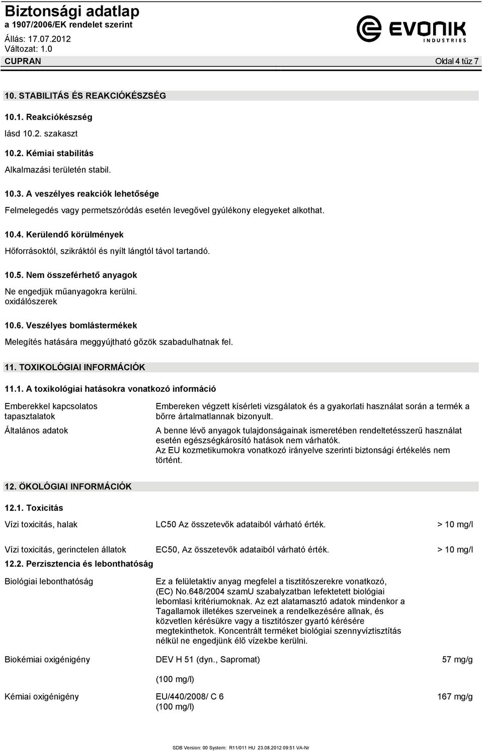 10.5. Nem összeférhető anyagok Ne engedjük műanyagokra kerülni. oxidálószerek 10.6. Veszélyes bomlástermékek Melegítés hatására meggyújtható gőzök szabadulhatnak fel. 11. TOXIKOLÓGIAI INFORMÁCIÓK 11.