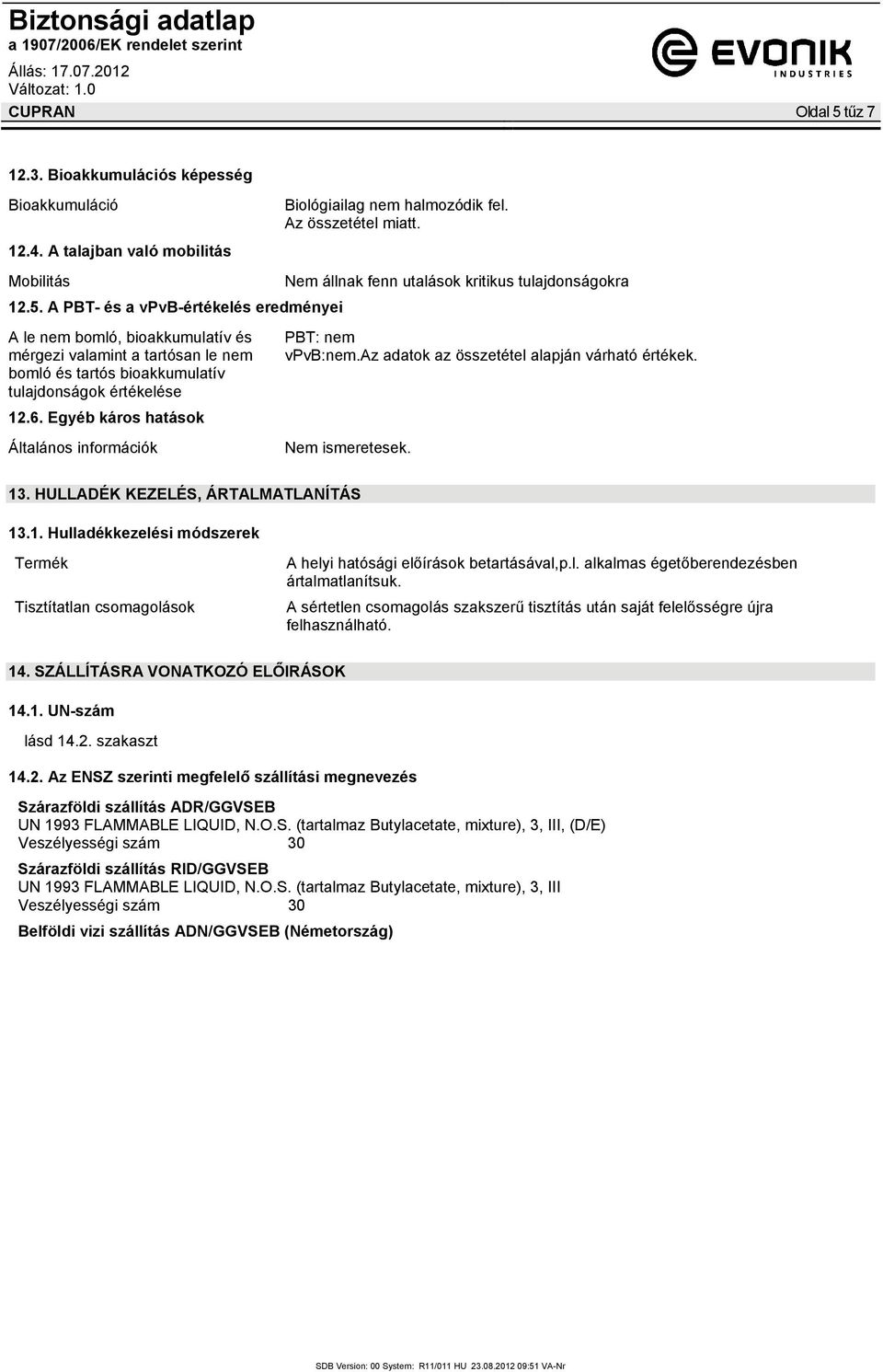 az adatok az összetétel alapján várható értékek. Nem ismeretesek. 13. HULLADÉK KEZELÉS, ÁRTALMATLANÍTÁS 13.1. Hulladékkezelési módszerek Termék Tisztítatlan csomagolások A helyi hatósági előírások betartásával,p.