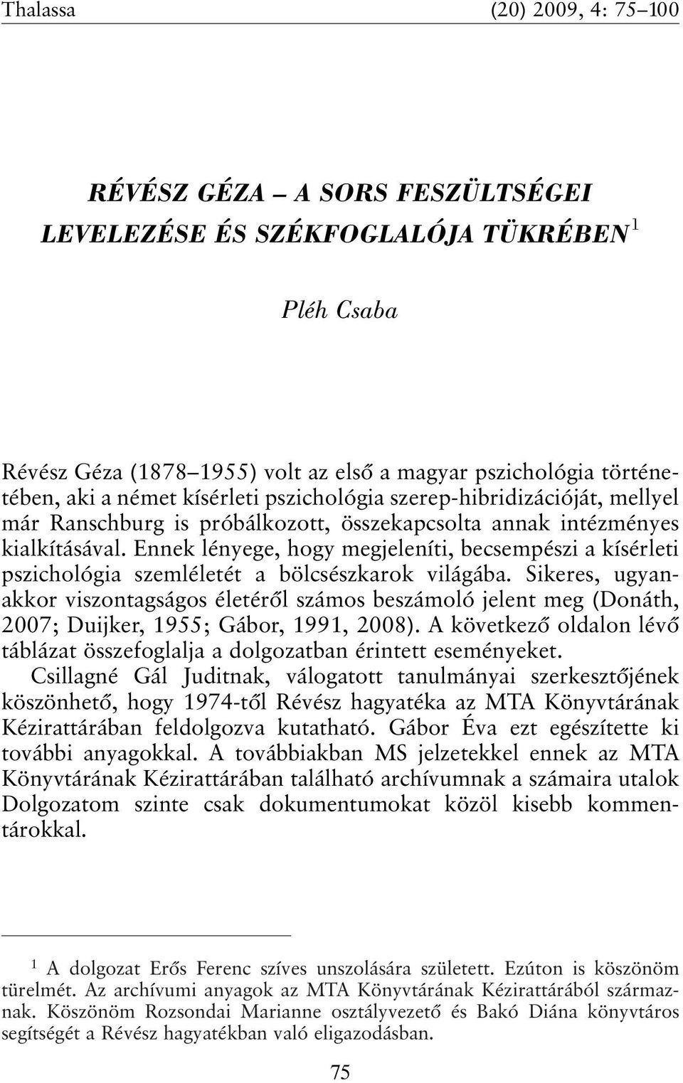 Ennek lényege, hogy megjeleníti, becsempészi a kísérleti pszichológia szemléletét a bölcsészkarok világába.