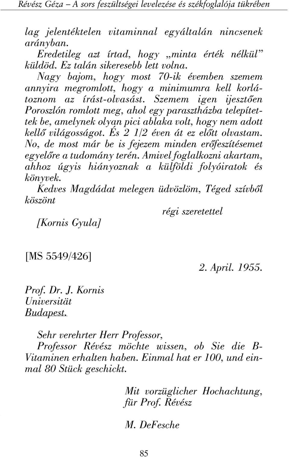 Szemem igen ijesztõen Poroszlón romlott meg, ahol egy parasztházba telepítettek be, amelynek olyan pici ablaka volt, hogy nem adott kellõ világosságot. És 2 1/2 éven át ez elõtt olvastam.