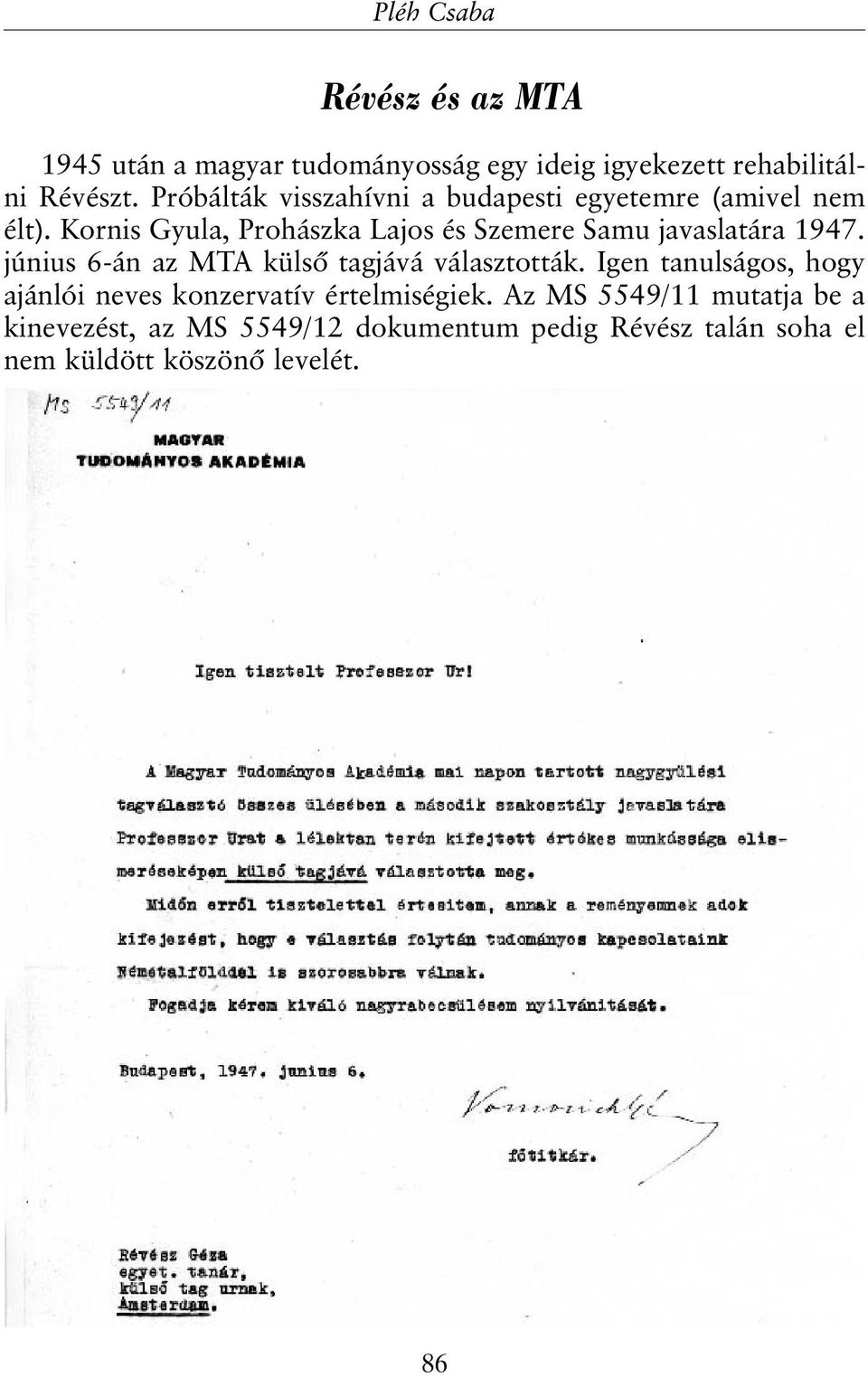 Kornis Gyula, Prohászka Lajos és Szemere Samu javaslatára 1947. június 6-án az MTA külsõ tagjává választották.