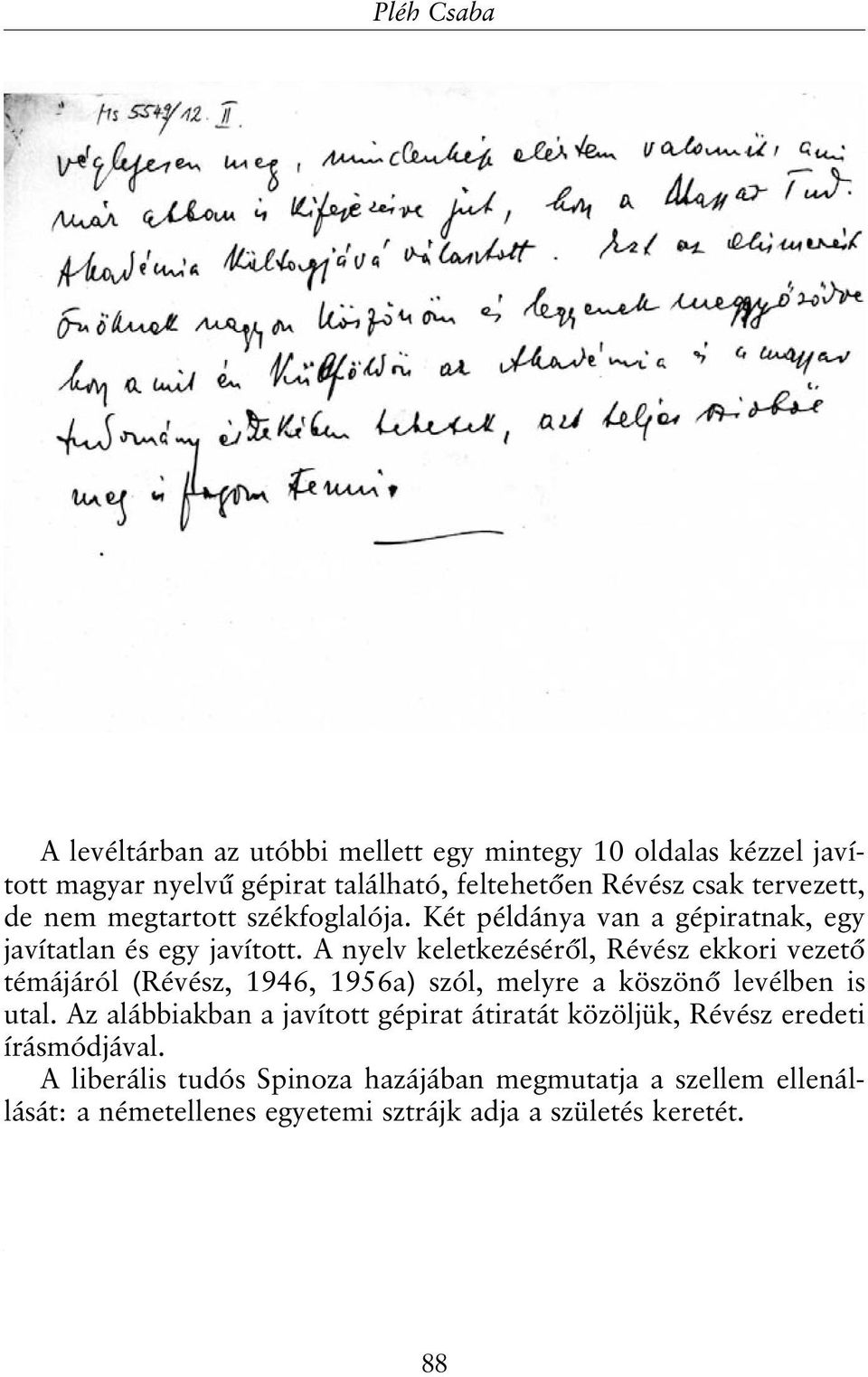 A nyelv keletkezésérõl, Révész ekkori vezetõ témájáról (Révész, 1946, 1956a) szól, melyre a köszönõ levélben is utal.