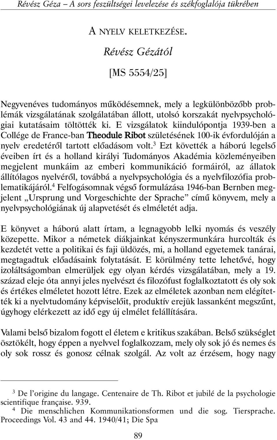 E vizsgálatok kiindulópontja 1939-ben a Collége de France-ban Theodule Ribot születésének 100-ik évfordulóján a nyelv eredetérõl tartott elõadásom volt.