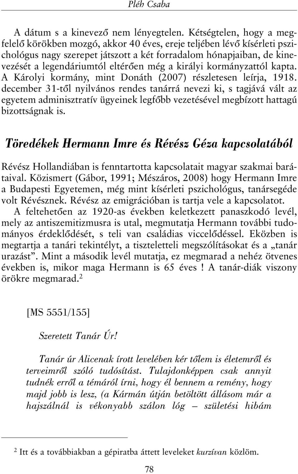 még a királyi kormányzattól kapta. A Károlyi kormány, mint Donáth (2007) részletesen leírja, 1918.