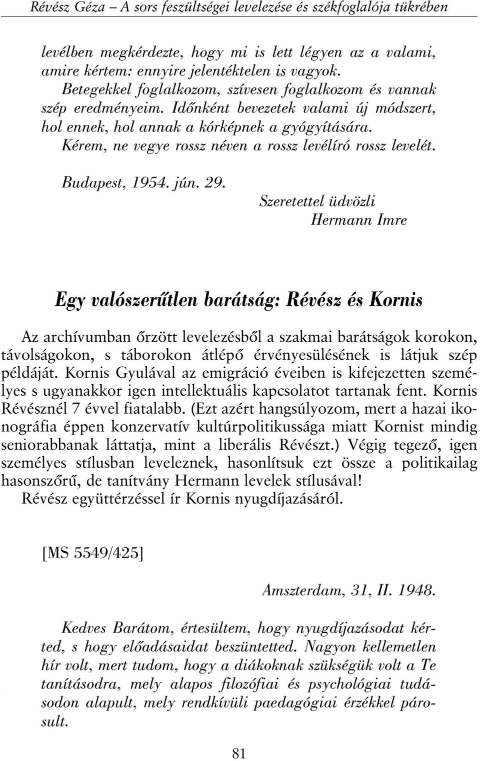 Kérem, ne vegye rossz néven a rossz levélíró rossz levelét. Budapest, 1954. jún. 29.