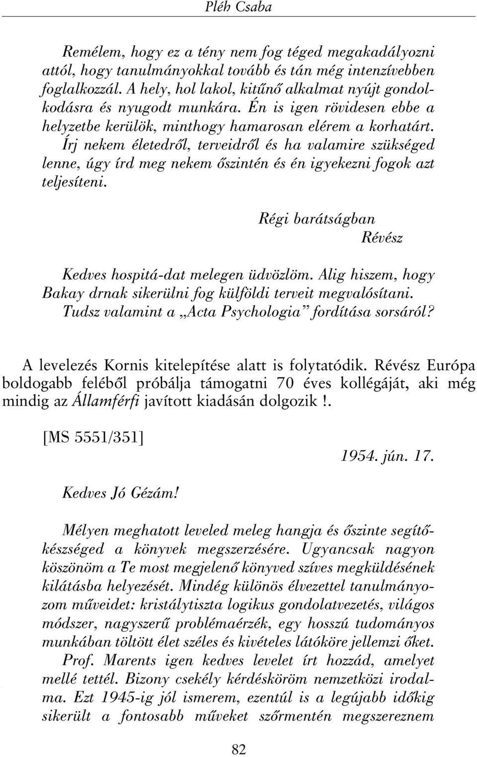 Írj nekem életedrõl, terveidrõl és ha valamire szükséged lenne, úgy írd meg nekem õszintén és én igyekezni fogok azt teljesíteni. Régi barátságban Révész Kedves hospitá-dat melegen üdvözlöm.