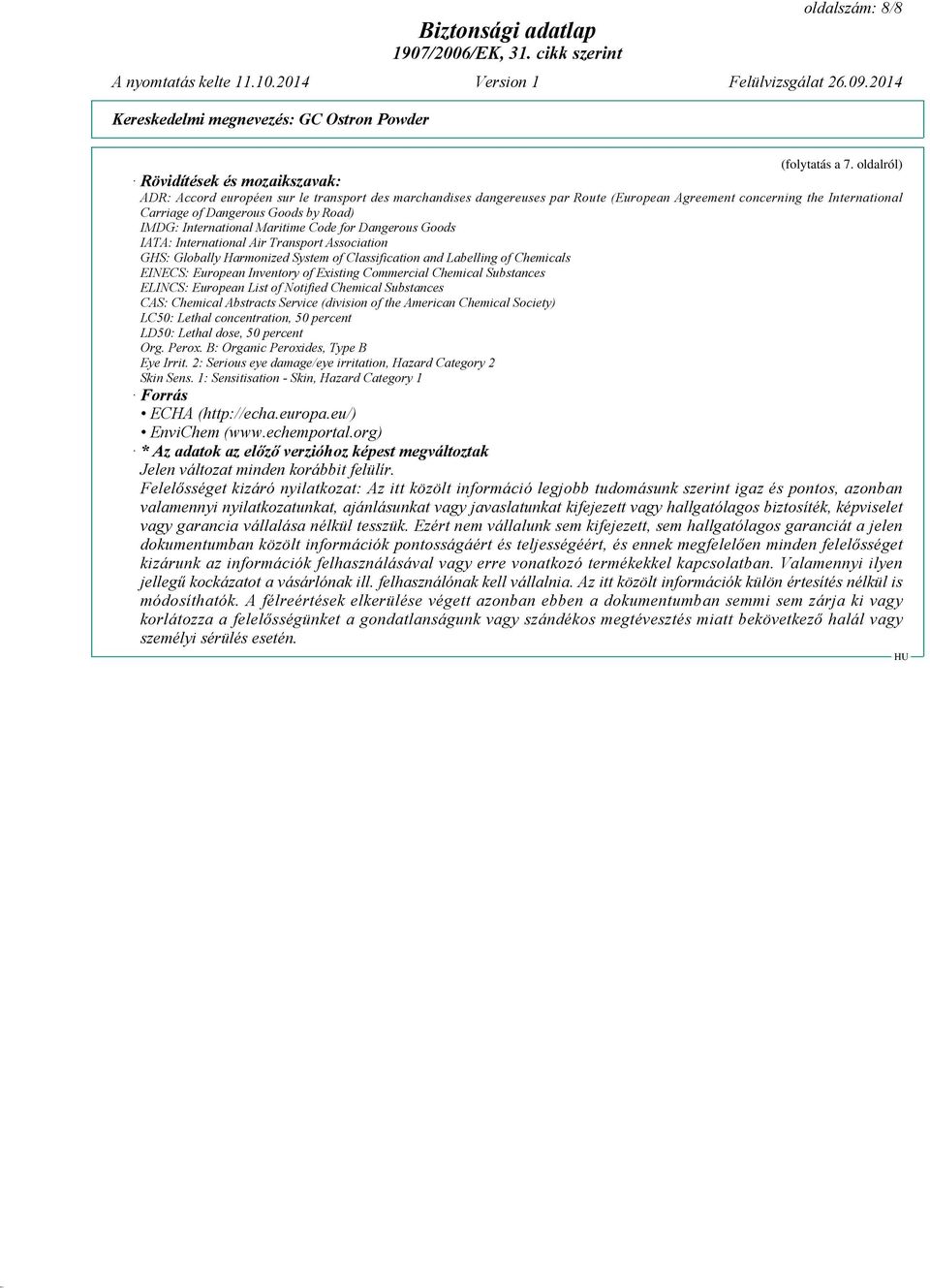 Road) IMDG: International Maritime Code for Dangerous Goods IATA: International Air Transport Association GHS: Globally Harmonized System of Classification and Labelling of Chemicals EINECS: European