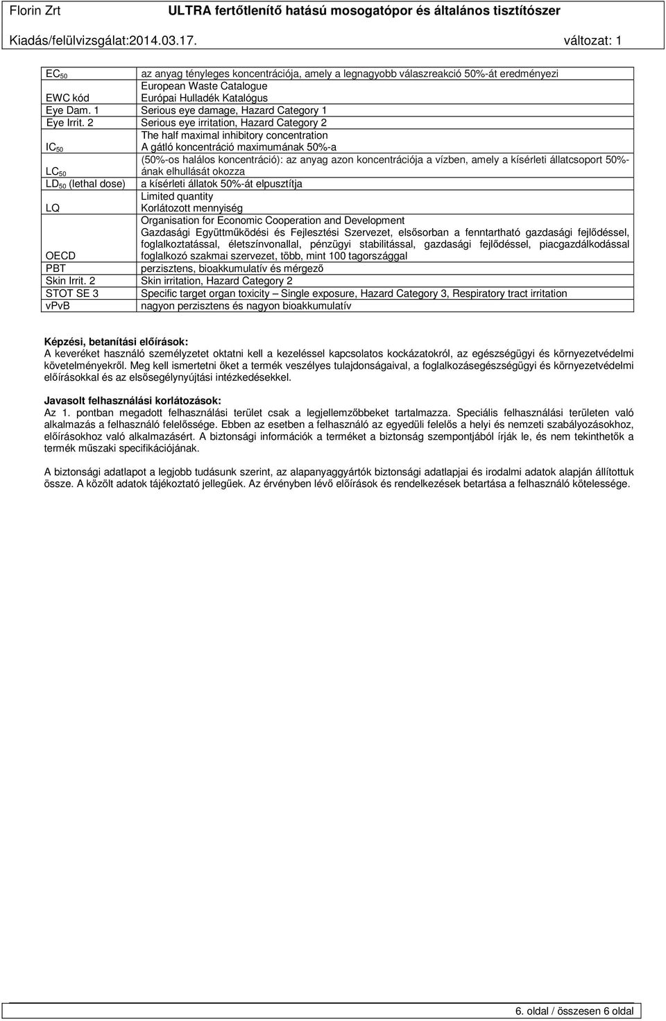 2 Serious eye irritation, Hazard Category 2 The half maximal inhibitory concentration IC 50 A gátló koncentráció maximumának 50%-a (50%-os halálos koncentráció): az anyag azon koncentrációja a