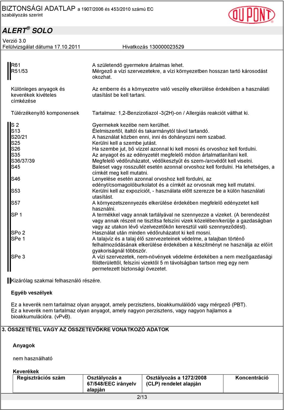 Tartalmaz: 1,2-Benzizotiazol -3(2H)-on / Allergiás reakciót válthat ki. S 2 Gyermekek kezébe nem kerülhet. S13 Élelmiszertől, italtól és takarmánytól távol tartandó.