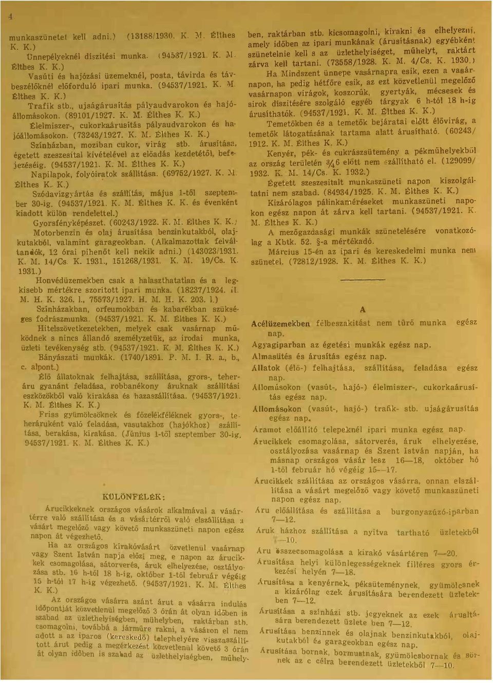 M -E:Uhes K K) Színházban, moziban cukor, virág stb árusítása, égetett szeszesital kivételével az elöadás kezdetétől, beh jezéséig (94537/1921 K M -E:lthes K K) Napilapok, folyóiratok száuitása