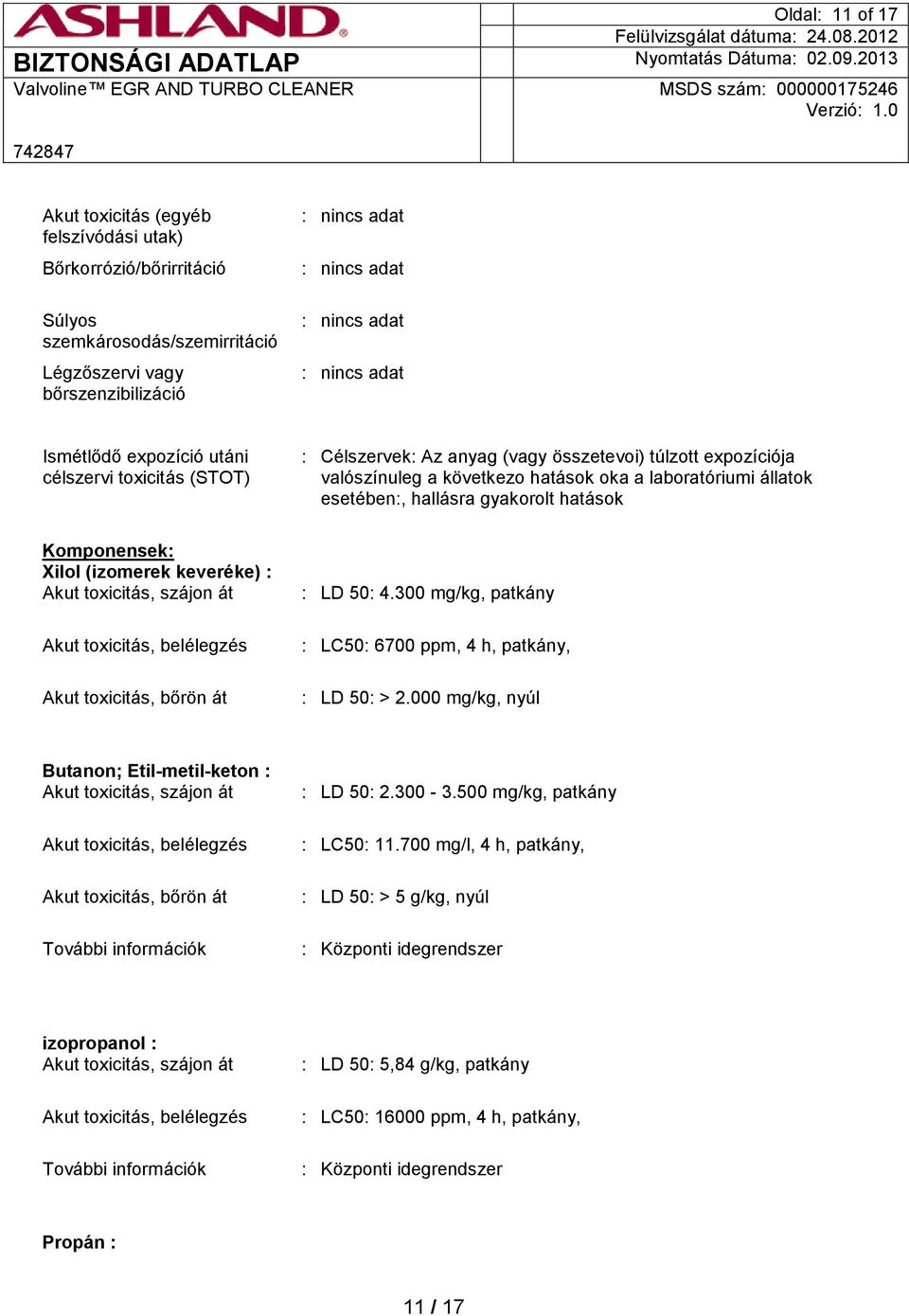 keveréke) : Akut toxicitás, szájon át Akut toxicitás, belélegzés Akut toxicitás, bőrön át : LD 50: 4.300 mg/kg, patkány : LC50: 6700 ppm, 4 h, patkány, : LD 50: > 2.