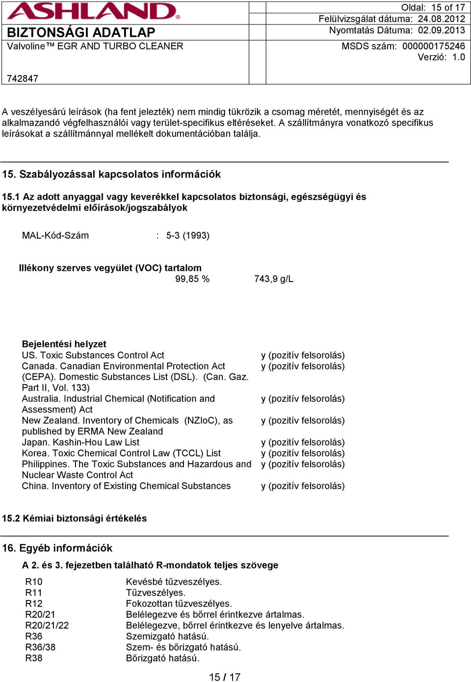 1 Az adott anyaggal vagy keverékkel kapcsolatos biztonsági, egészségügyi és környezetvédelmi előírások/jogszabályok MAL-Kód-Szám : 5-3 (1993) Illékony szerves vegyület (VOC) tartalom 99,85 % 743,9