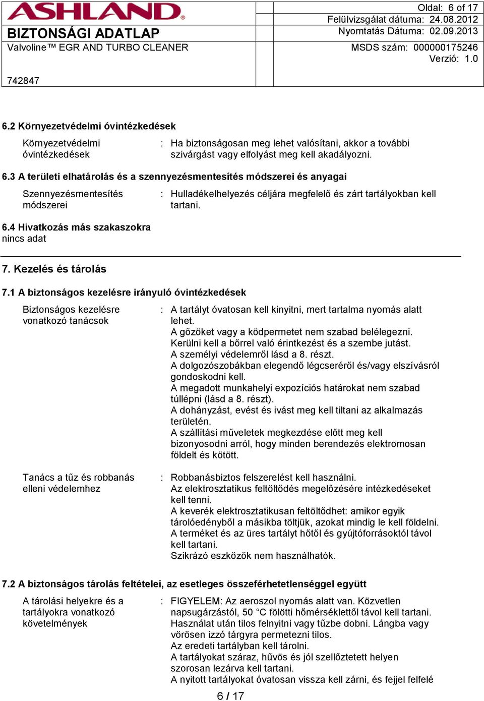 1 A biztonságos kezelésre irányuló óvintézkedések Biztonságos kezelésre vonatkozó tanácsok : A tartályt óvatosan kell kinyitni, mert tartalma nyomás alatt lehet.