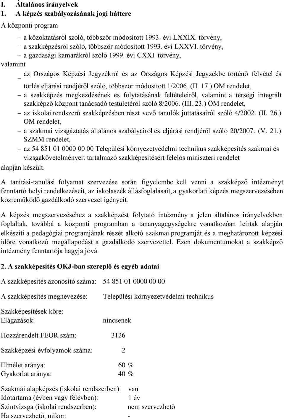 törvény, valamint az Országos Képzési Jegyzékről és az Országos Képzési Jegyzékbe történő felvétel és törlés eljárási rendjéről szóló, többször módosított 1/2006. (II. 17.