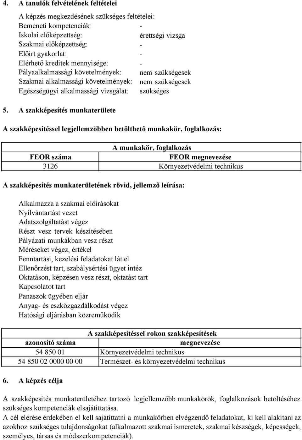 A szakképesítés munkaterülete A szakképesítéssel legjellemzőbben betölthető munkakör, foglalkozás: A munkakör, foglalkozás FEOR száma FEOR megnevezése 3126 Környezetvédelmi technikus A szakképesítés