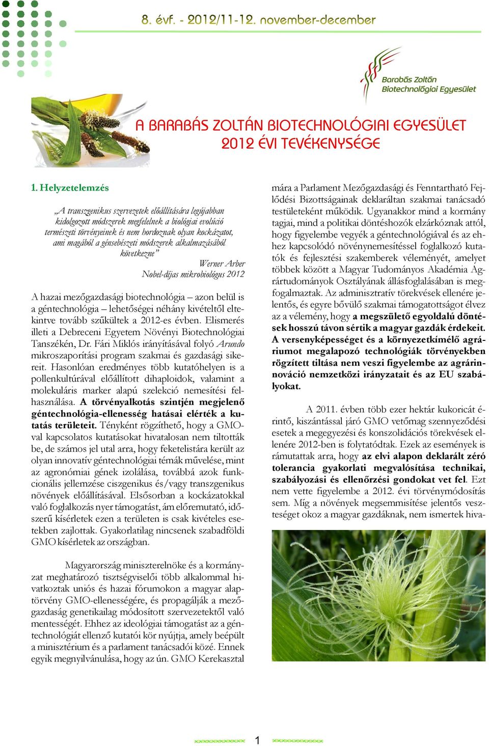 génsebészeti módszerek alkalmazásából következne Werner Arber Nobel-díjas mikrobiológus 2012 A hazai mezőgazdasági biotechnológia azon belül is a géntechnológia lehetőségei néhány kivételtől