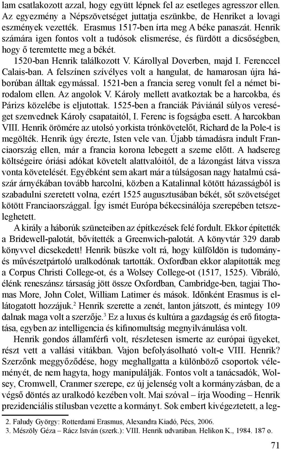 Károllyal Doverben, majd I. Ferenccel Calais-ban. A felszínen szívélyes volt a hangulat, de hamarosan újra háborúban álltak egymással. 1521-ben a francia sereg vonult fel a német birodalom ellen.