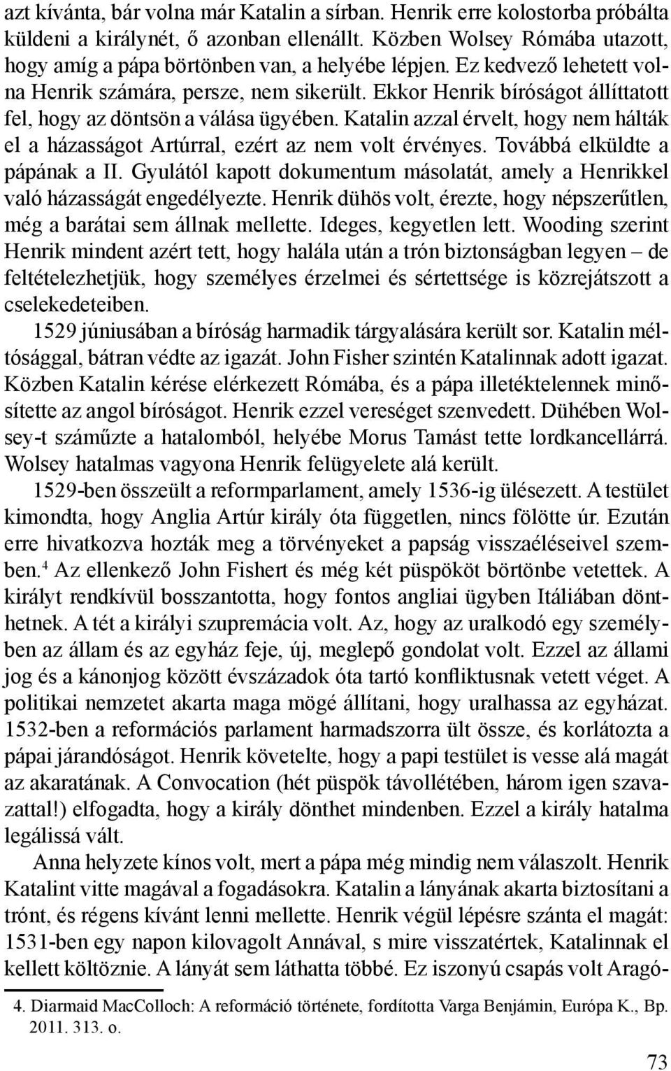 Katalin azzal érvelt, hogy nem hálták el a házasságot Artúrral, ezért az nem volt érvényes. Továbbá elküldte a pápának a II.