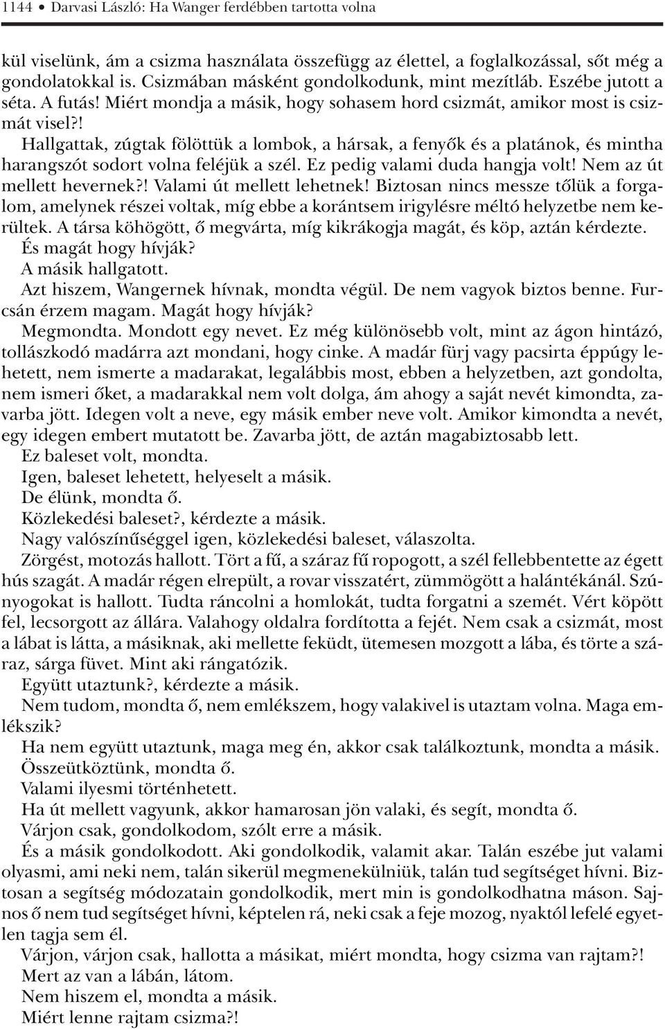 ! Hallgattak, zúgtak fölöttük a lombok, a hársak, a fenyôk és a platánok, és mintha harangszót sodort volna feléjük a szél. Ez pedig valami duda hangja volt! Nem az út mellett hevernek?