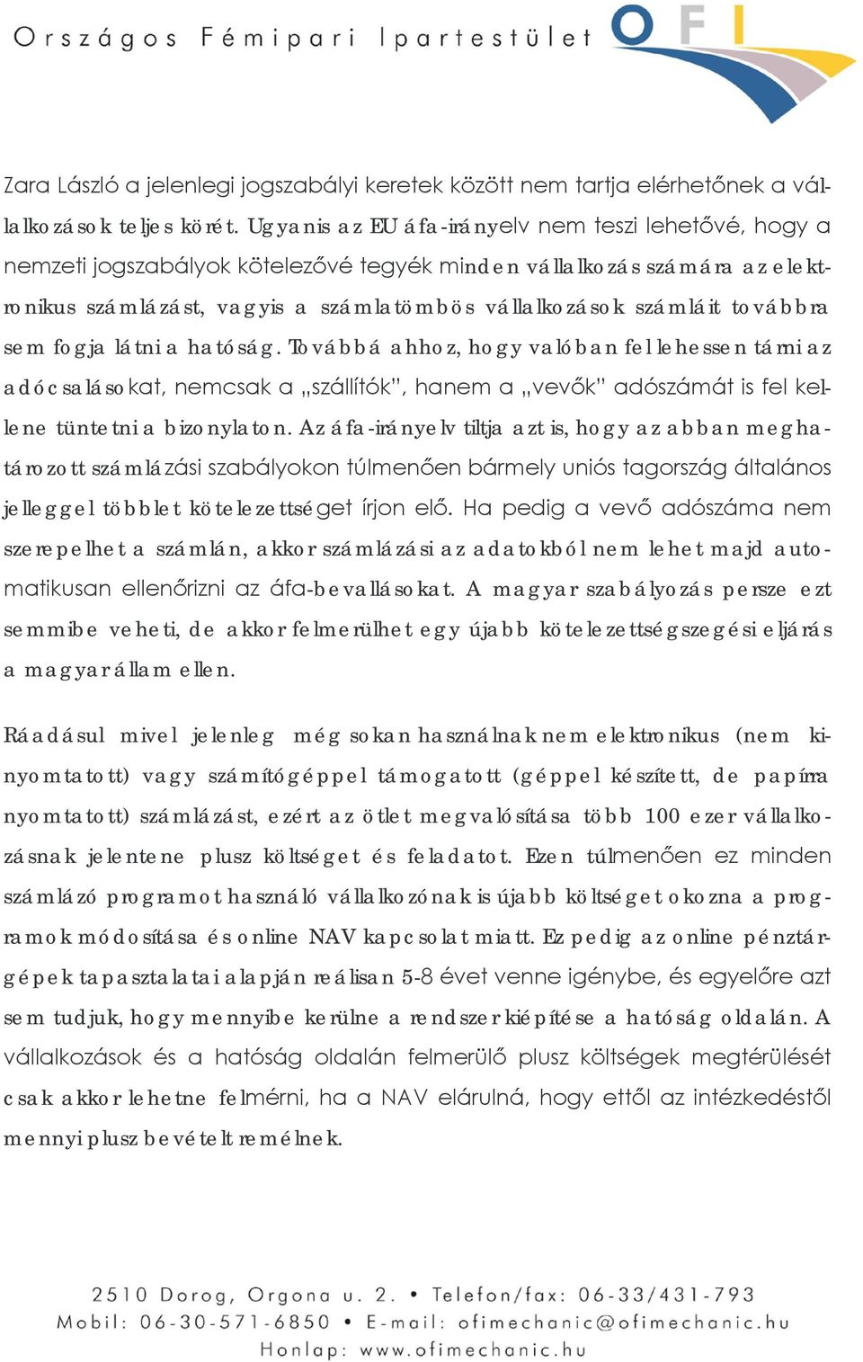 továbbra sem fogja látni a hatóság. Továbbá ahhoz, hogy valóban fel lehessen tárni az adócsalásokat, nemcsak a szállítók, hanem a vevők adószámát is fel kellene tüntetni a bizonylaton.