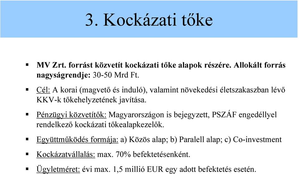 Pénzügyi közvetítők: Magyarországon is bejegyzett, PSZÁF engedéllyel rendelkező kockázati tőkealapkezelők.