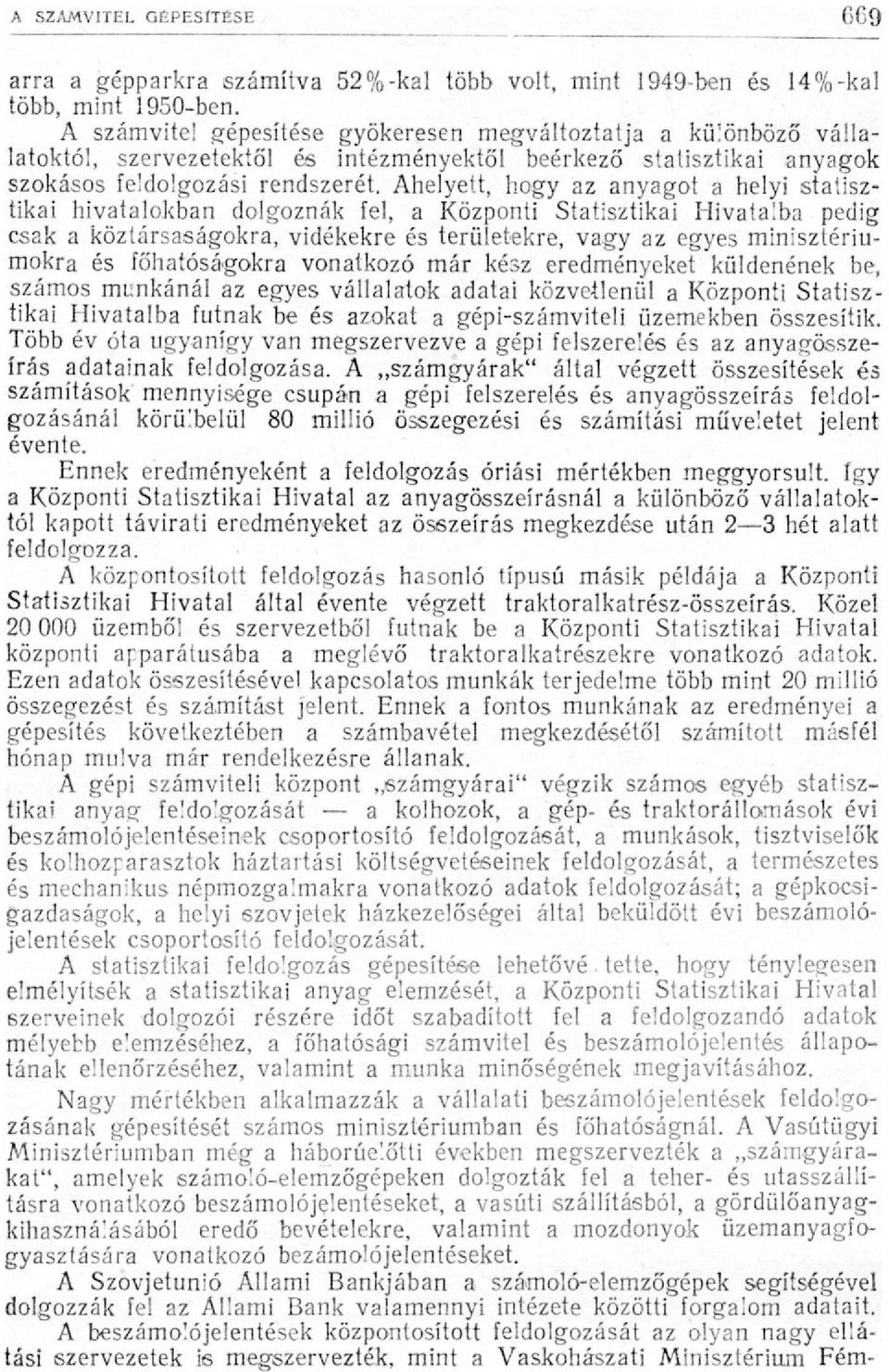 Ahelyett, hogy az anyagot a helyi statisztikai hivatalokban dolgoznák fel, a Központi Statisztikai Hivatalba pedig csak a köztársaságokra, vidékekre és területekre, vagy az egyes minisztériumokra és