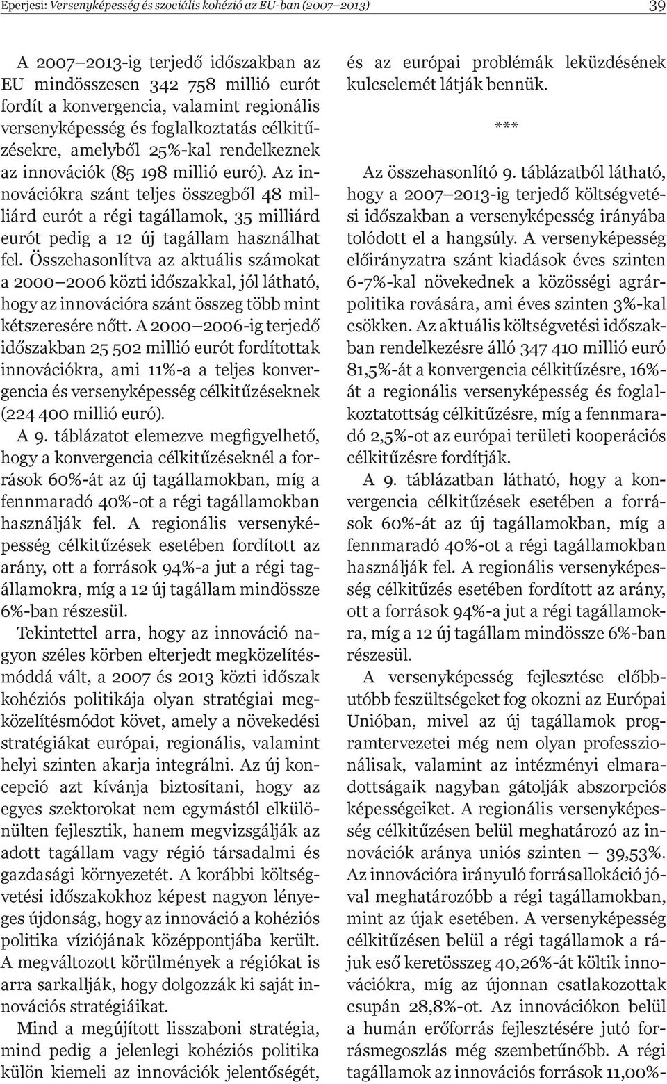 Az innovációkra szánt teljes összegb l 48 milliárd eurót a régi tagállamok, 35 milliárd eurót pedig a 12 új tagállam használhat fel.