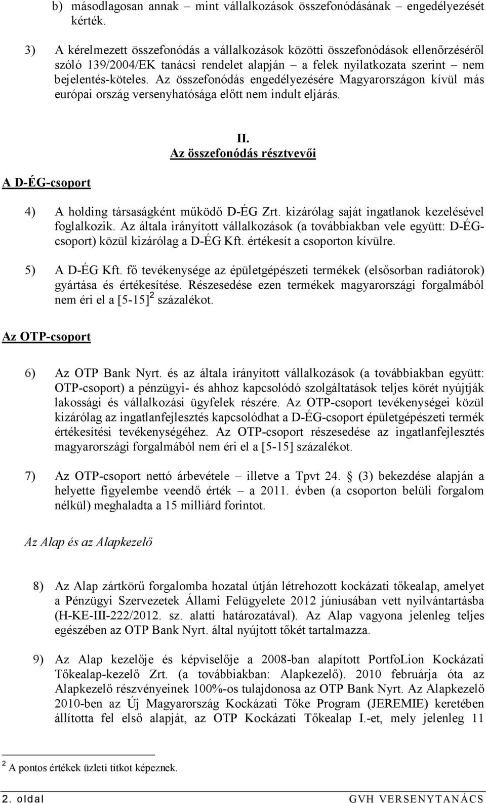 Az összefonódás engedélyezésére Magyarországon kívül más európai ország versenyhatósága elıtt nem indult eljárás. A D-ÉG-csoport II.