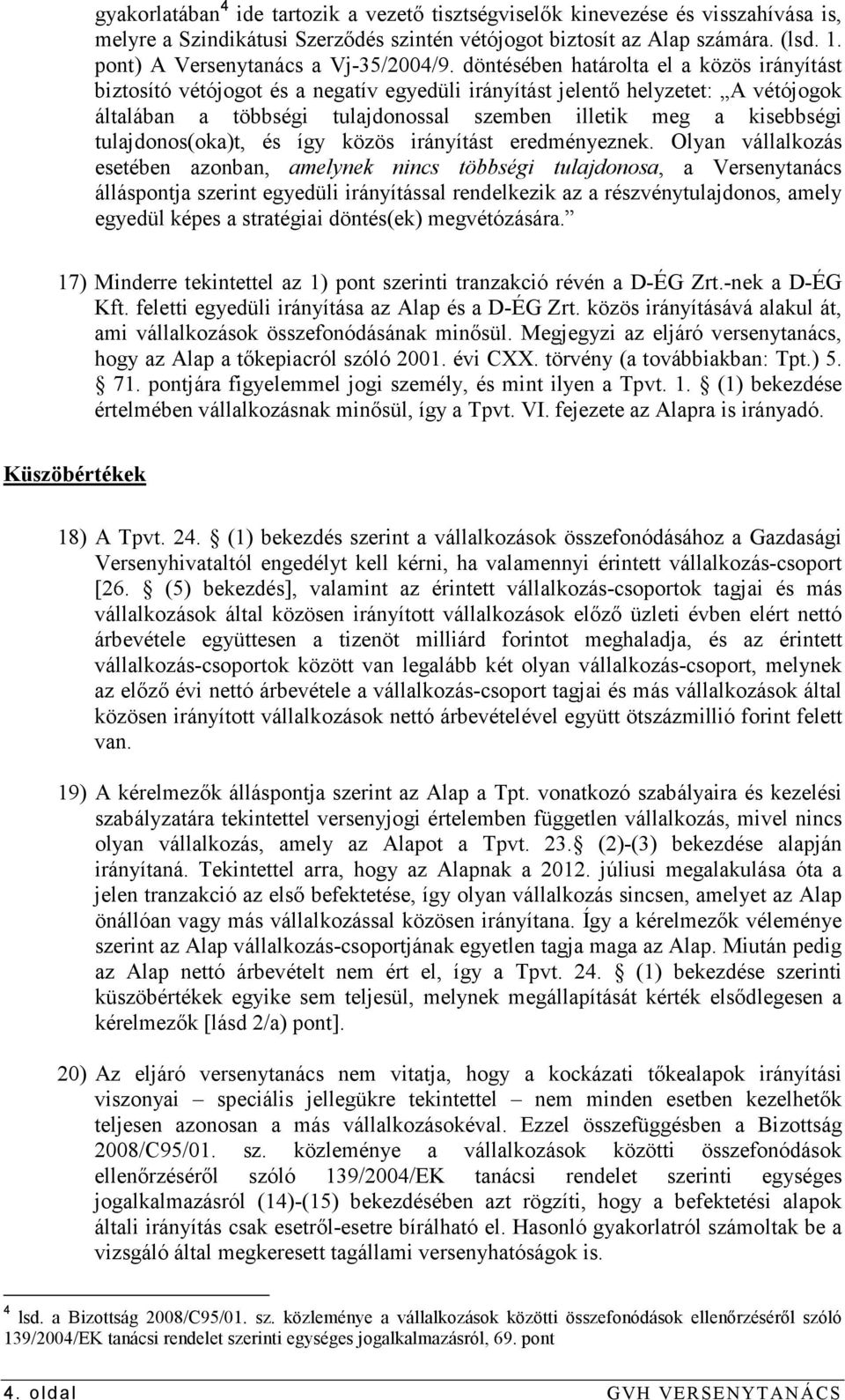 döntésében határolta el a közös irányítást biztosító vétójogot és a negatív egyedüli irányítást jelentı helyzetet: A vétójogok általában a többségi tulajdonossal szemben illetik meg a kisebbségi