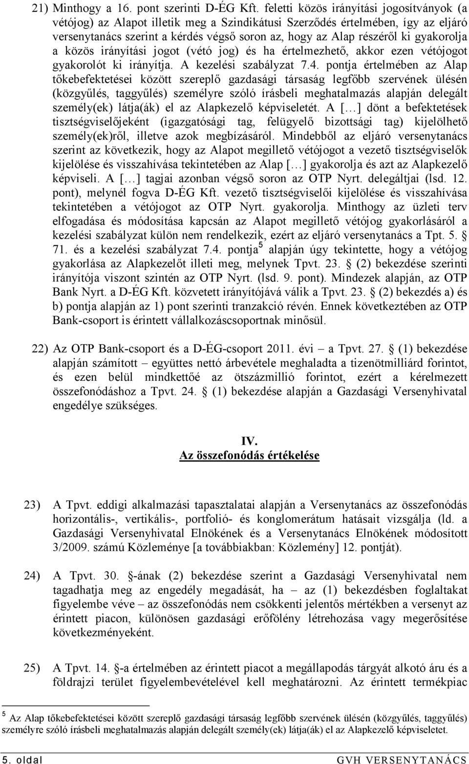 gyakorolja a közös irányítási jogot (vétó jog) és ha értelmezhetı, akkor ezen vétójogot gyakorolót ki irányítja. A kezelési szabályzat 7.4.