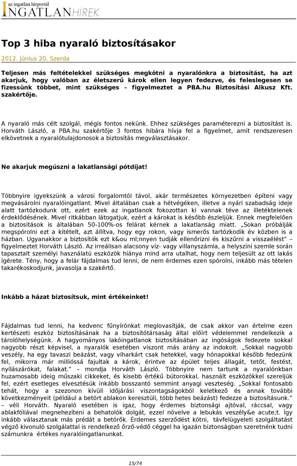 szükséges figyelmeztet a PBA.hu Biztosítási Alkusz Kft. szakértője. A nyaraló más célt szolgál, mégis fontos nekünk. Ehhez szükséges paraméterezni a biztosítást is. Horváth László, a PBA.