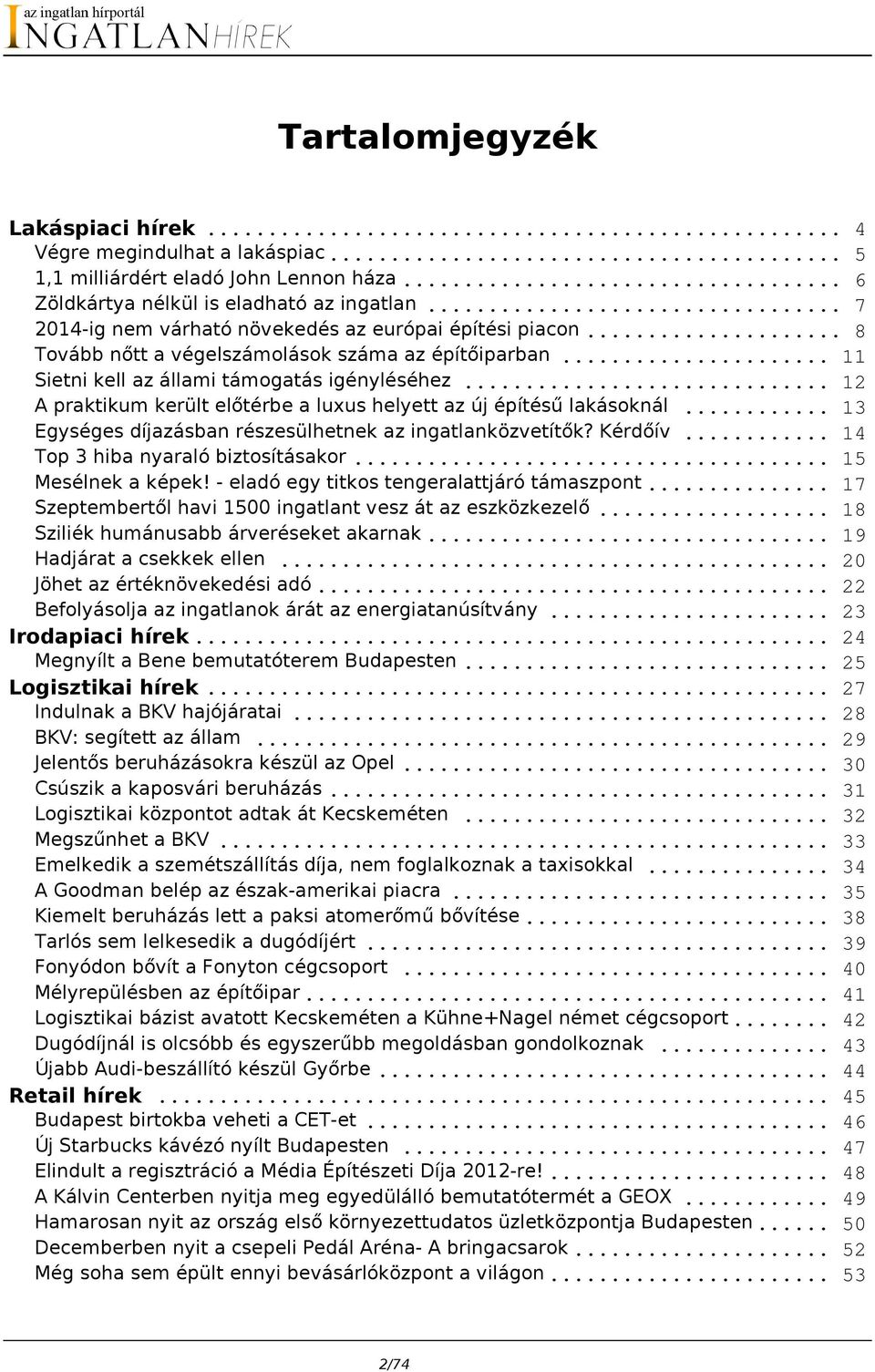 .. 12 A praktikum került előtérbe a luxus helyett az új építésű lakásoknál... 13 Egységes díjazásban részesülhetnek az ingatlanközvetítők? Kérdőív... 14 Top 3 hiba nyaraló biztosításakor.