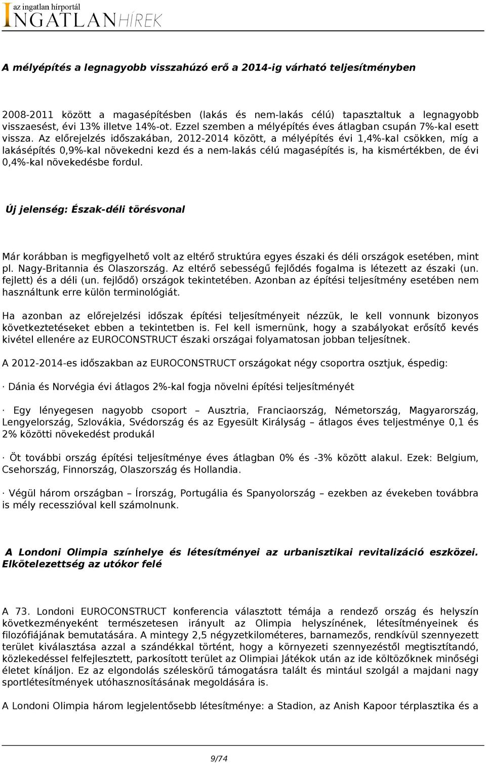 Az előrejelzés időszakában, 2012-2014 között, a mélyépítés évi 1,4%-kal csökken, míg a lakásépítés 0,9%-kal növekedni kezd és a nem-lakás célú magasépítés is, ha kismértékben, de évi 0,4%-kal