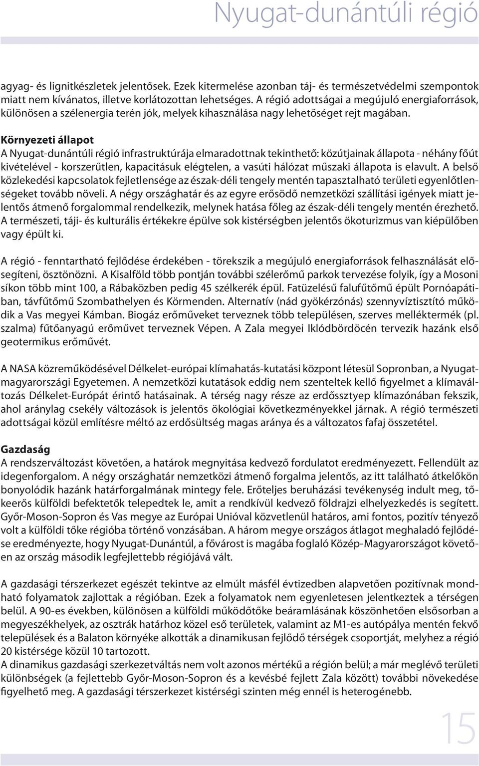 Környezeti állapot A Nyugat-dunántúli régió infrastruktúrája elmaradottnak tekinthető: közútjainak állapota - néhány főút kivételével - korszerűtlen, kapacitásuk elégtelen, a vasúti hálózat műszaki