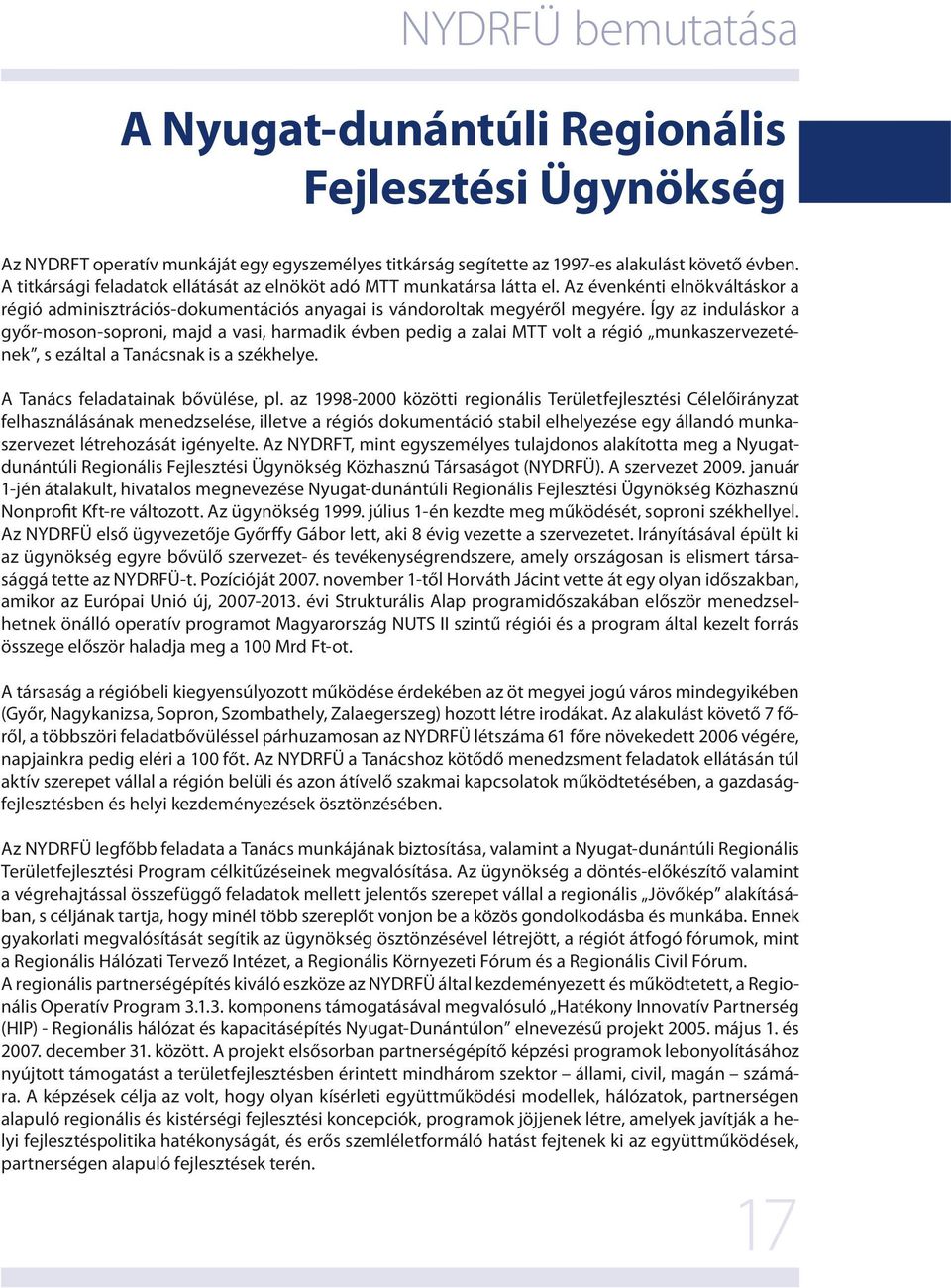 Így az induláskor a győr-moson-soproni, majd a vasi, harmadik évben pedig a zalai MTT volt a régió munkaszervezetének, s ezáltal a Tanácsnak is a székhelye. A Tanács feladatainak bővülése, pl.